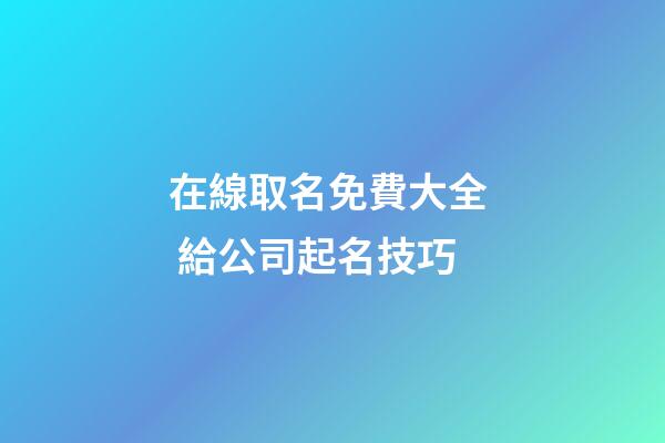 在線取名免費大全  給公司起名技巧